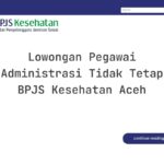 Lowongan Pegawai Administrasi Tidak Tetap BPJS Kesehatan Aceh