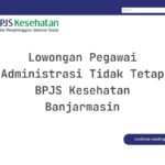 Lowongan Pegawai Administrasi Tidak Tetap BPJS Kesehatan Banjarmasin