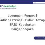 Lowongan Pegawai Administrasi Tidak Tetap BPJS Kesehatan Banjarnegara