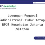 Lowongan Pegawai Administrasi Tidak Tetap BPJS Kesehatan Jakarta Selatan