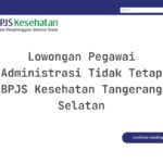 Lowongan Pegawai Administrasi Tidak Tetap BPJS Kesehatan Tangerang Selatan