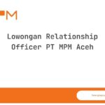 Lowongan Relationship Officer PT MPM Aceh