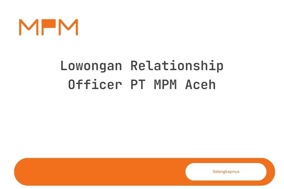 Lowongan Relationship Officer PT MPM Aceh