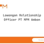Lowongan Relationship Officer PT MPM Ambon