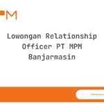 Lowongan Relationship Officer PT MPM Banjarmasin