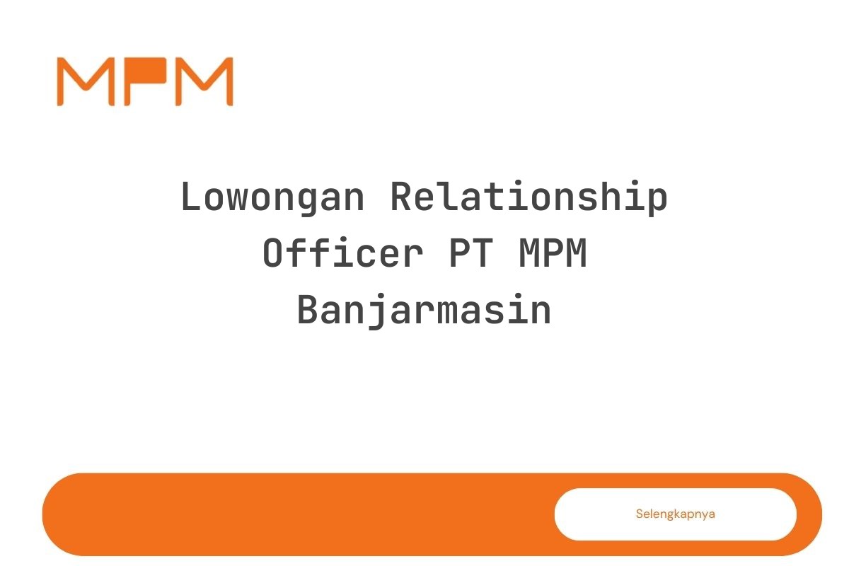 Lowongan Relationship Officer PT MPM Banjarmasin
