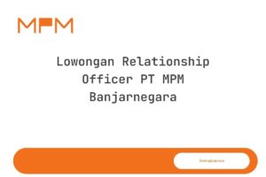 Lowongan Relationship Officer PT MPM Banjarnegara