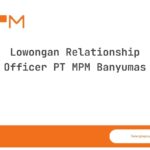 Lowongan Relationship Officer PT MPM Banyumas