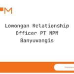 Lowongan Relationship Officer PT MPM Banyuwangis