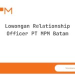 Lowongan Relationship Officer PT MPM Batam