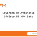 Lowongan Relationship Officer PT MPM Batu