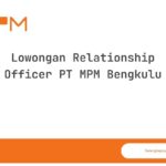 Lowongan Relationship Officer PT MPM Bengkulu