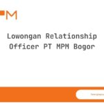 Lowongan Relationship Officer PT MPM Bogor