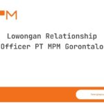 Lowongan Relationship Officer PT MPM Gorontalo