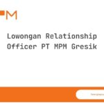 Lowongan Relationship Officer PT MPM Gresik