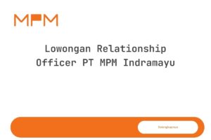 Lowongan Relationship Officer PT MPM Indramayu