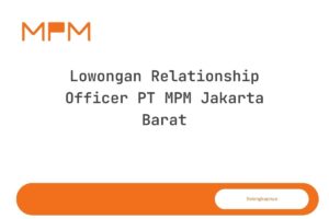 Lowongan Relationship Officer PT MPM Jakarta Barat