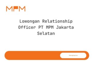 Lowongan Relationship Officer PT MPM Jakarta Selatan