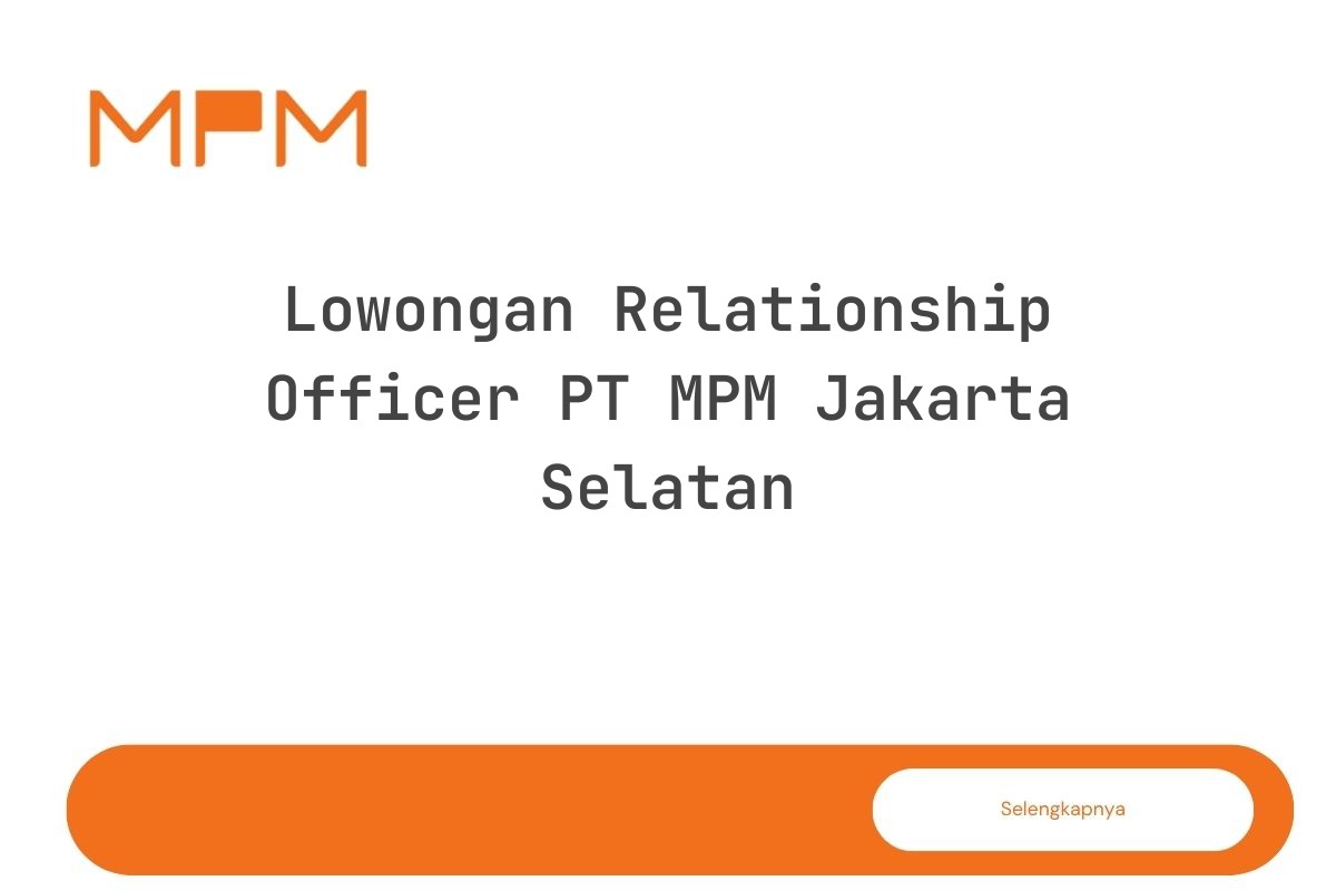 Lowongan Relationship Officer PT MPM Jakarta Selatan