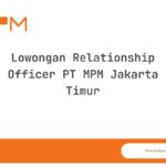 Lowongan Relationship Officer PT MPM Jakarta Timur
