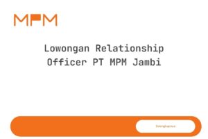 Lowongan Relationship Officer PT MPM Jambi