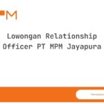 Lowongan Relationship Officer PT MPM Jayapura