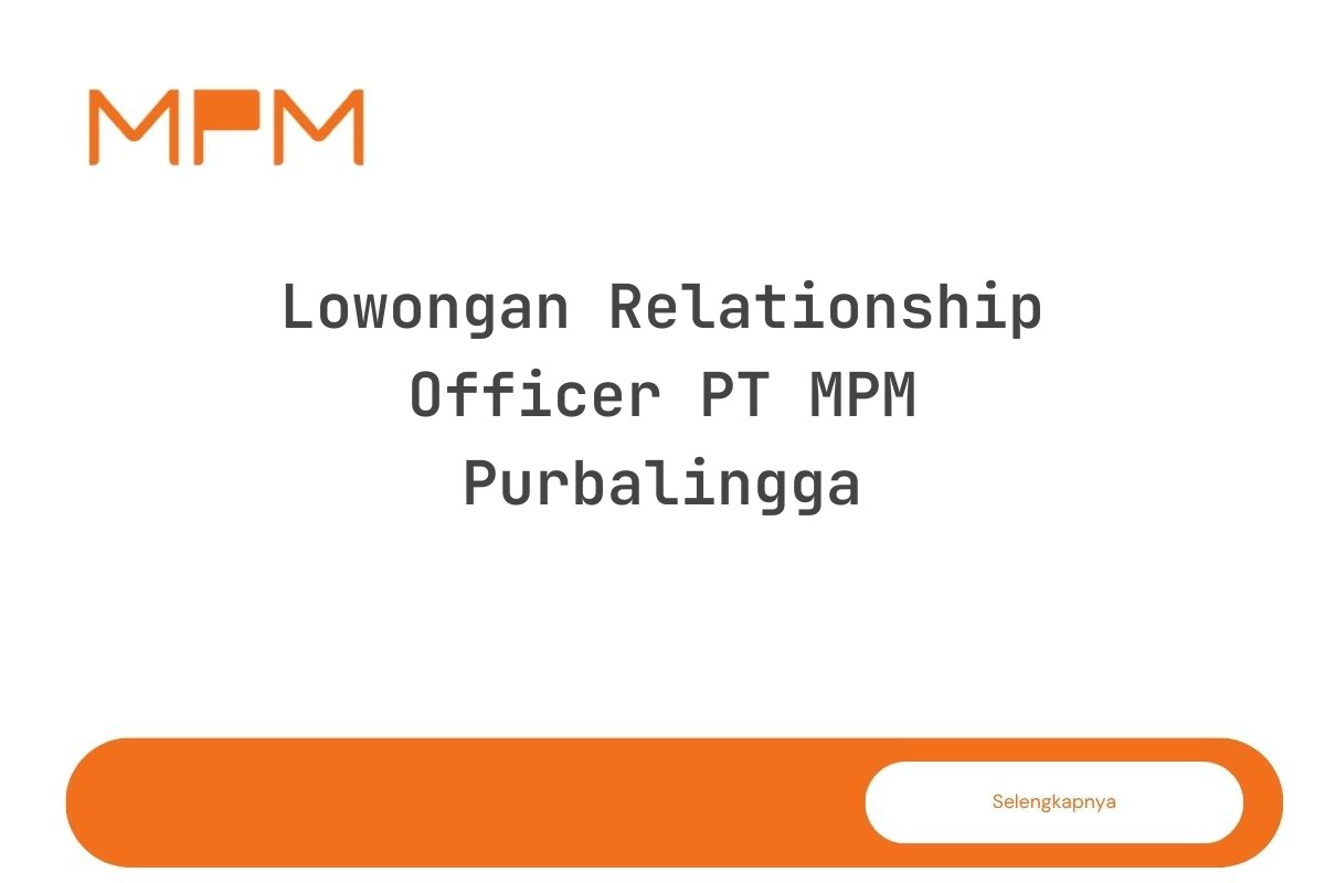 Lowongan Relationship Officer PT MPM Purbalingga