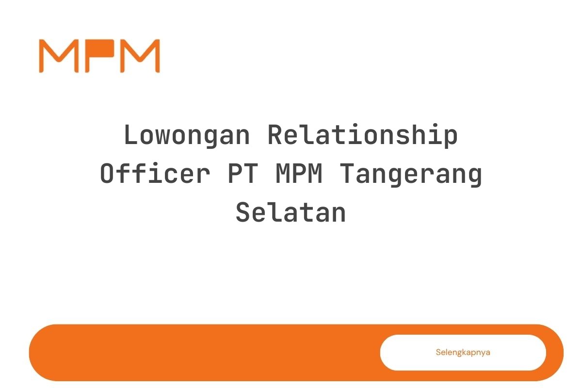 Lowongan Relationship Officer PT MPM Tangerang Selatan