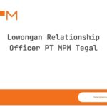 Lowongan Relationship Officer PT MPM Tegal