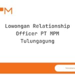 Lowongan Relationship Officer PT MPM Tulungagung